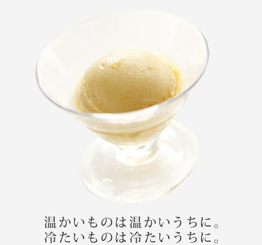 温かいものは暖かいうちに。冷たいものは冷たいうちに。